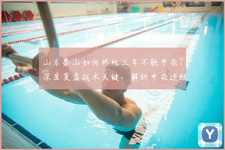 山东泰山如何终结三年不胜申花?深度复盘战术关键,解析申花连败困局